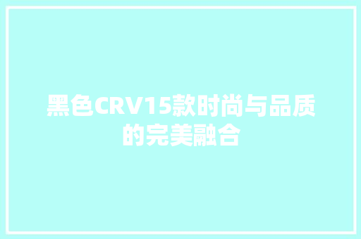 黑色CRV15款时尚与品质的完美融合