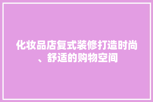 化妆品店复式装修打造时尚、舒适的购物空间
