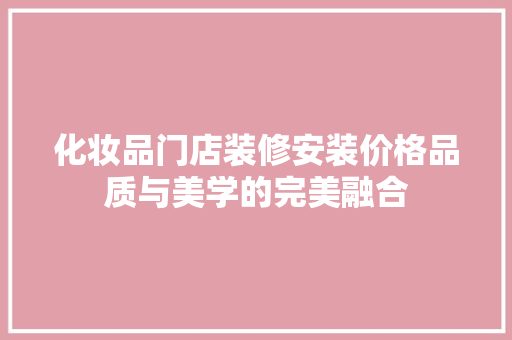 化妆品门店装修安装价格品质与美学的完美融合