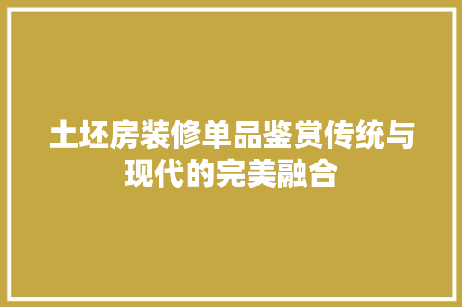 土坯房装修单品鉴赏传统与现代的完美融合