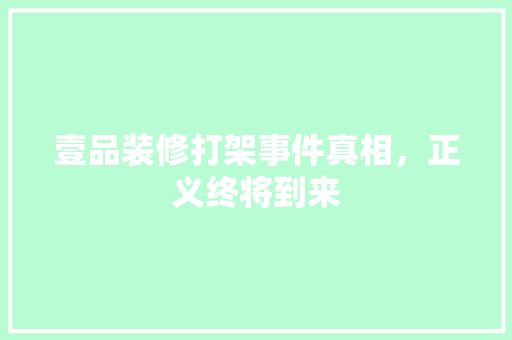 壹品装修打架事件真相，正义终将到来