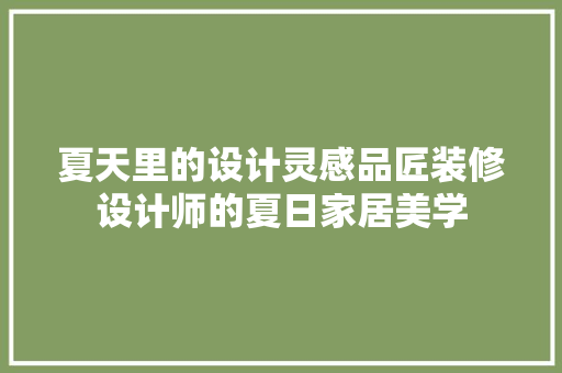 夏天里的设计灵感品匠装修设计师的夏日家居美学