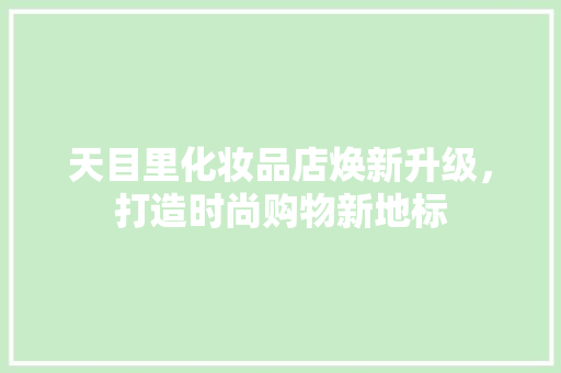 天目里化妆品店焕新升级，打造时尚购物新地标
