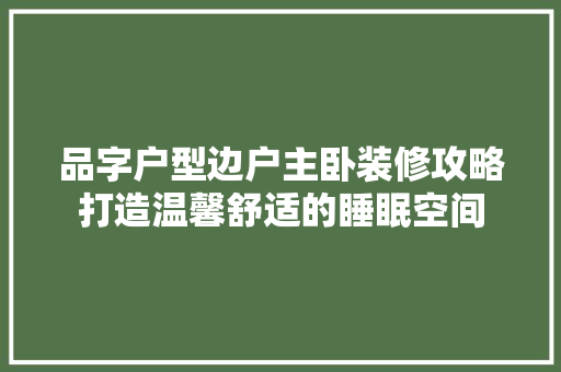 品字户型边户主卧装修攻略打造温馨舒适的睡眠空间