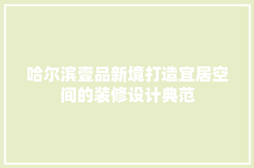 哈尔滨壹品新境打造宜居空间的装修设计典范