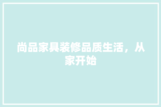 尚品家具装修品质生活，从家开始