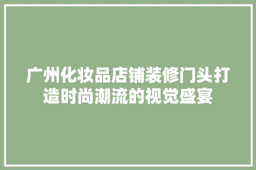 广州化妆品店铺装修门头打造时尚潮流的视觉盛宴