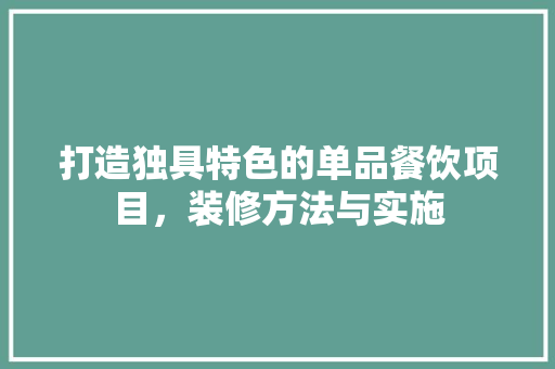 打造独具特色的单品餐饮项目，装修方法与实施
