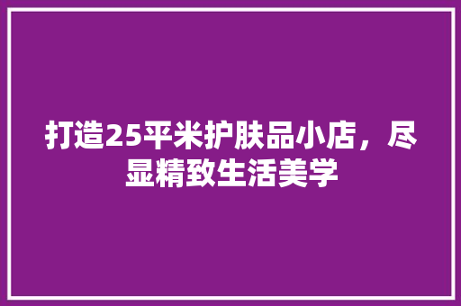 打造25平米护肤品小店，尽显精致生活美学