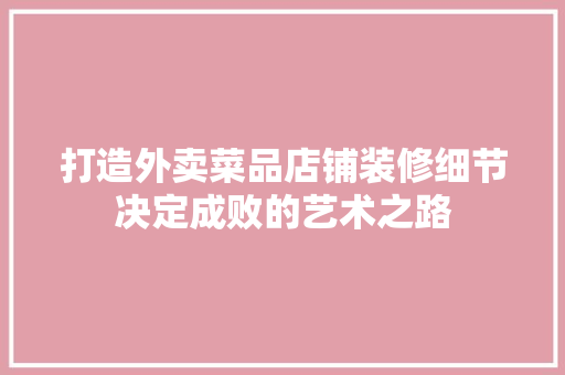 打造外卖菜品店铺装修细节决定成败的艺术之路