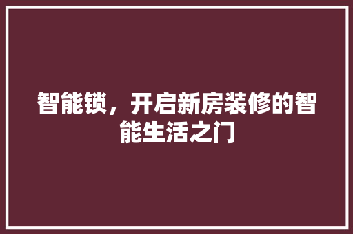 智能锁，开启新房装修的智能生活之门