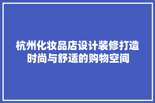 杭州化妆品店设计装修打造时尚与舒适的购物空间