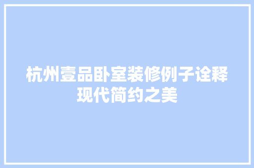 杭州壹品卧室装修例子诠释现代简约之美