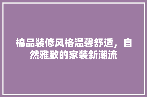 棉品装修风格温馨舒适，自然雅致的家装新潮流