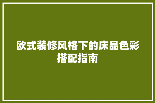 欧式装修风格下的床品色彩搭配指南