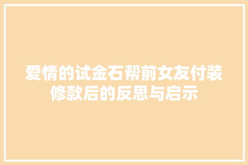 爱情的试金石帮前女友付装修款后的反思与启示