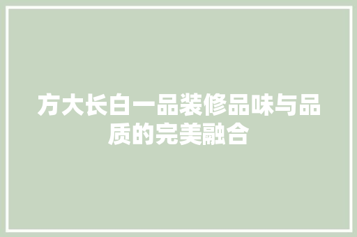 方大长白一品装修品味与品质的完美融合