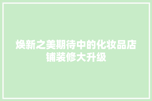 焕新之美期待中的化妆品店铺装修大升级