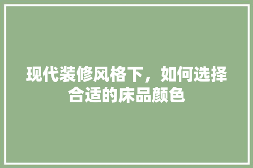 现代装修风格下，如何选择合适的床品颜色