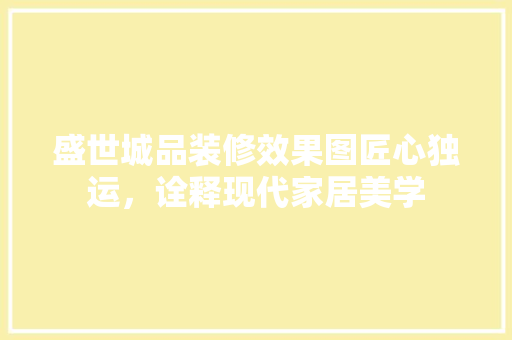 盛世城品装修效果图匠心独运，诠释现代家居美学