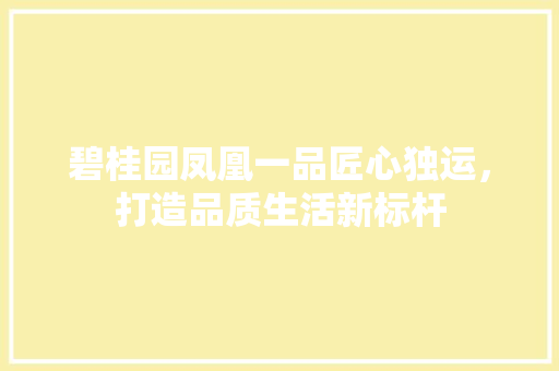 碧桂园凤凰一品匠心独运，打造品质生活新标杆