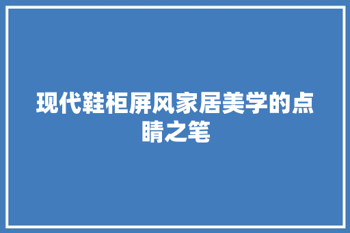 现代鞋柜屏风家居美学的点睛之笔
