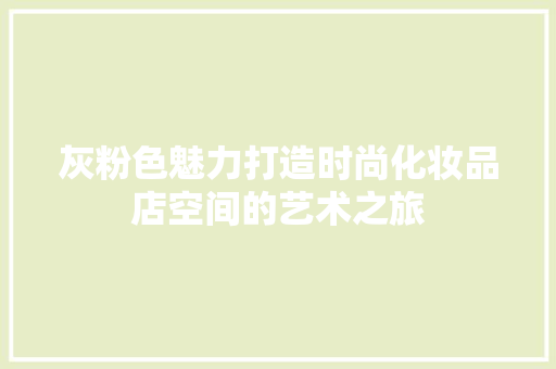 灰粉色魅力打造时尚化妆品店空间的艺术之旅