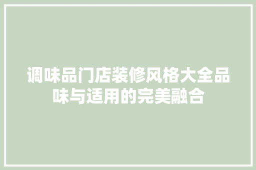调味品门店装修风格大全品味与适用的完美融合