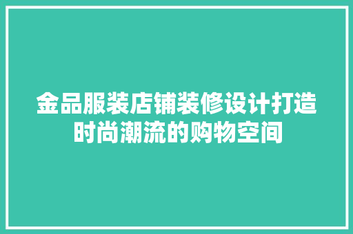 金品服装店铺装修设计打造时尚潮流的购物空间