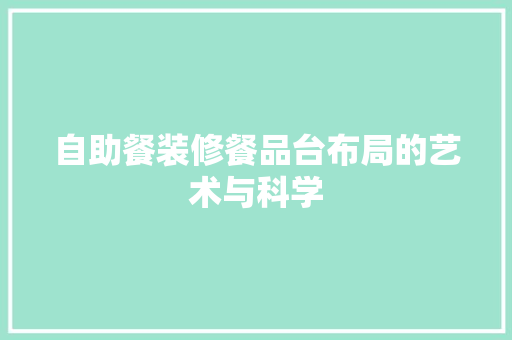 自助餐装修餐品台布局的艺术与科学