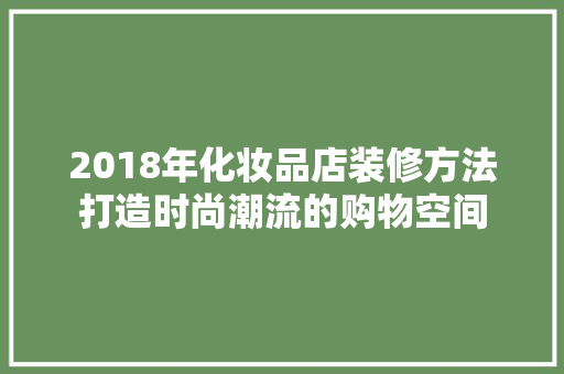 2018年化妆品店装修方法打造时尚潮流的购物空间