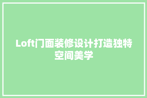 Loft门面装修设计打造独特空间美学