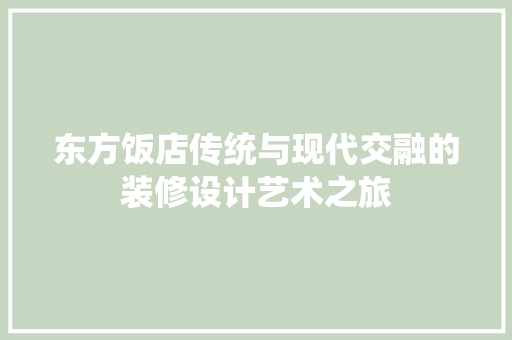 东方饭店传统与现代交融的装修设计艺术之旅