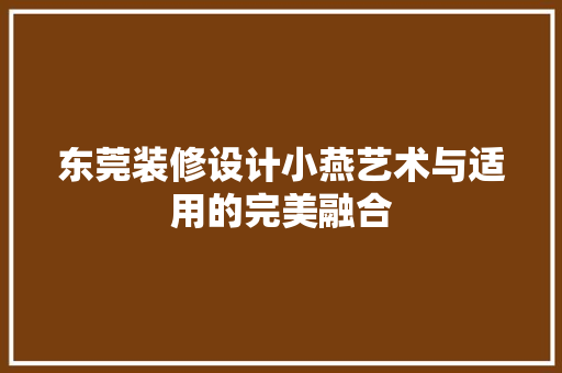 东莞装修设计小燕艺术与适用的完美融合