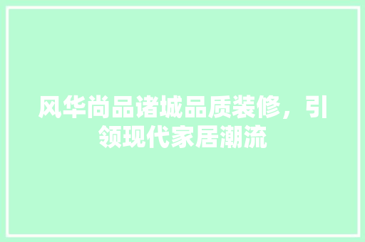 风华尚品诸城品质装修，引领现代家居潮流