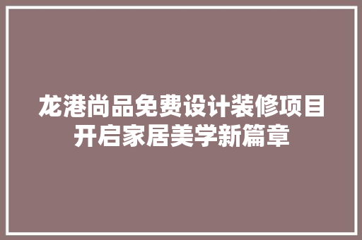 龙港尚品免费设计装修项目开启家居美学新篇章