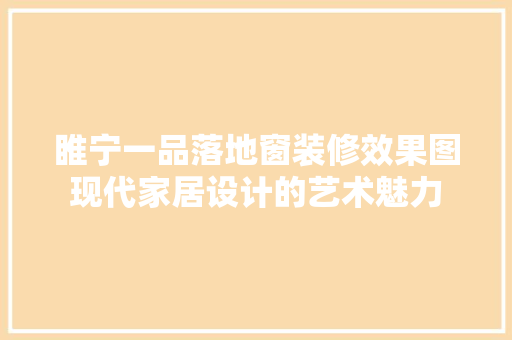 睢宁一品落地窗装修效果图现代家居设计的艺术魅力