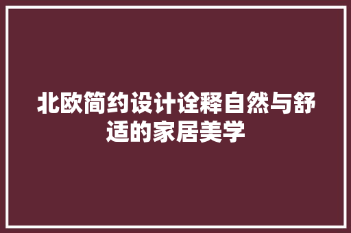 北欧简约设计诠释自然与舒适的家居美学
