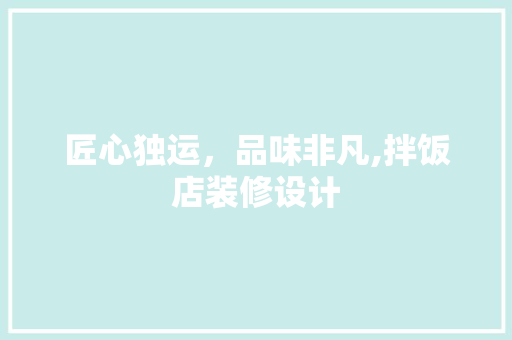 匠心独运，品味非凡,拌饭店装修设计