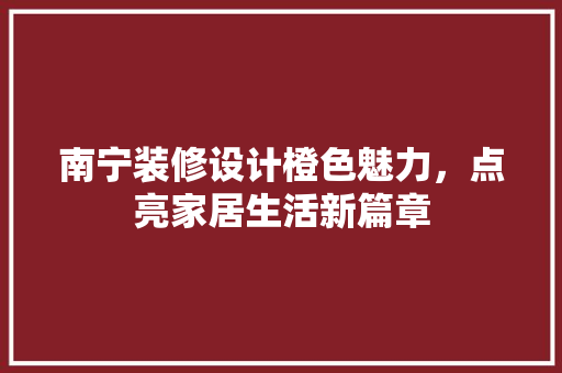 南宁装修设计橙色魅力，点亮家居生活新篇章