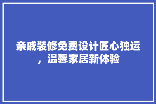 亲戚装修免费设计匠心独运，温馨家居新体验