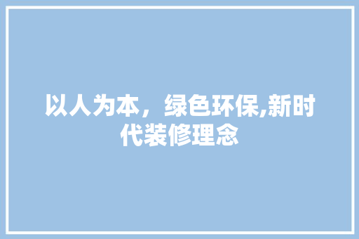 以人为本，绿色环保,新时代装修理念
