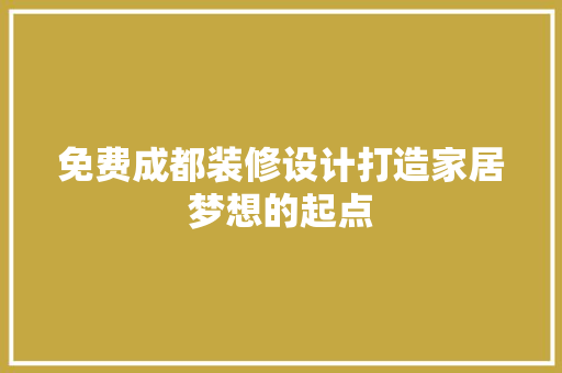 免费成都装修设计打造家居梦想的起点
