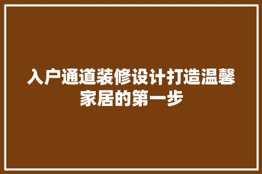 入户通道装修设计打造温馨家居的第一步