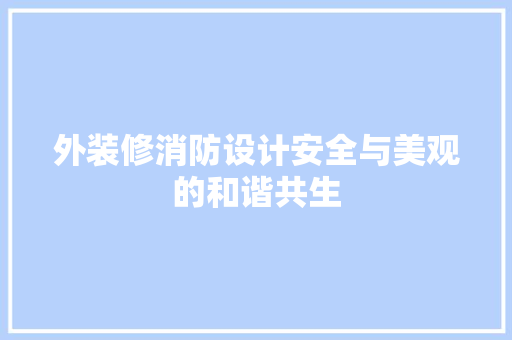 外装修消防设计安全与美观的和谐共生