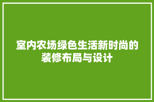 室内农场绿色生活新时尚的装修布局与设计