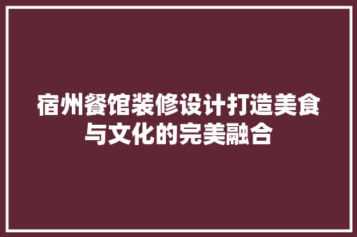 宿州餐馆装修设计打造美食与文化的完美融合
