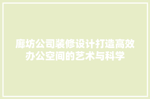 廊坊公司装修设计打造高效办公空间的艺术与科学