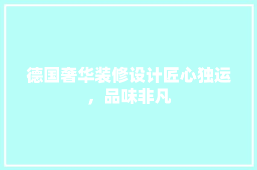 德国奢华装修设计匠心独运，品味非凡