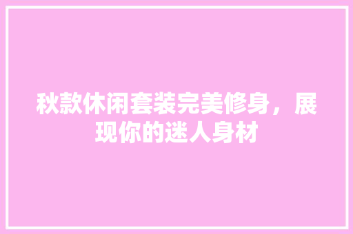 秋款休闲套装完美修身，展现你的迷人身材